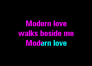 Modern love

walks beside me
Modern love