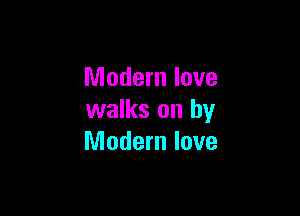 Modern love

walks on by
Modern love