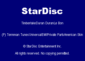 StarDisc

TimberlakeDuran DuranLe Bon
(P) Tennman TunesUniuersalEMlPriuate PartsAmerican Skin

(Q StarDisc Entertainmem Inc.
All rights reserved. No copying permitted.