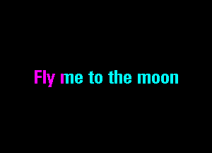 Fly me to the moon