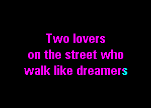 Two lovers

on the street who
walk like dreamers