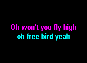 0h won't you fly high

oh free bird yeah