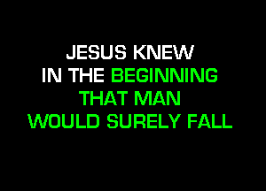 JESUS KNEW
IN THE BEGINNING
THAT MAN
WOULD SURELY FALL

3 DEBT PAID IN FULL