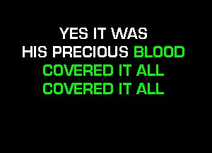 YES IT WAS
HIS PRECIOUS BLOOD
COVERED IT ALL
COVERED IT ALL