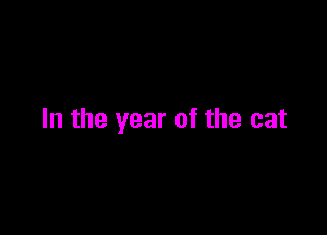 In the year of the cat