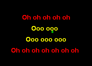 Oh oh oh oh oh

000 ago

000 000 000
Oh oh oh oh oh oh oh