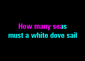 How many seas

must a white dove sail