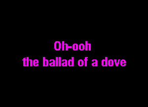 Oh-ooh

the ballad of a dove