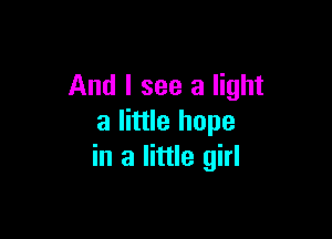 And I see a light

a little hope
in a little girl