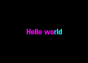 Hello world