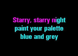 Starry, starry night

paint your palette
blue and grey