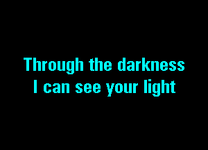 Through the darkness

I can see your light