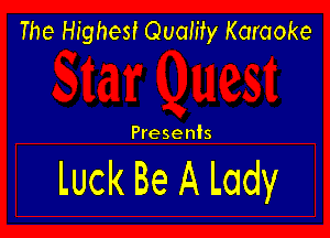 The Highest Quality Karaoke

Presents

Luck Be A Lady