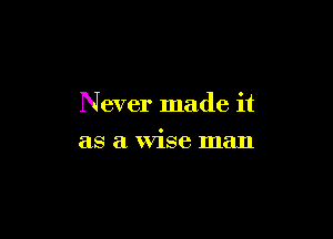 Never made it

as a Wise man