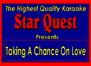 The Highest Quamy Karaoke

Presents

Taking A Chance On Love