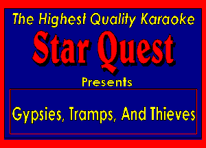 The Highest Quamy Karaoke

Presents

Gypsies, Tramps, And Thieves