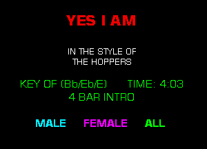 YES I AM

IN THE STYLE OF
THE HOPPEHS

KEY OF EBbXEbXEJ TIME 4108
4 BAR INTRO

MALE FEMALE ALL