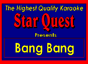 The Highest Quaiity Karaoke

Presents

Bang Bang