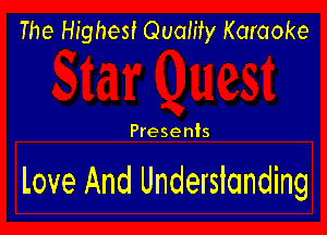 The Highest Quality Karaoke

Presents

Love And Underslanding