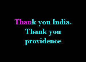 Thank you India.

Thank you

providence