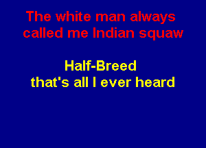 Half-Breed

that's all I ever heard