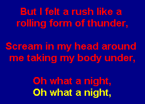 Oh what a night,