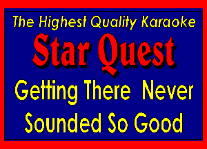 The Highest Quamy Karaoke

Geiting There Never
Sounded So Good