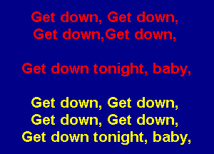 Get down, Get down,
Get down, Get down,
Get down tonight, baby,