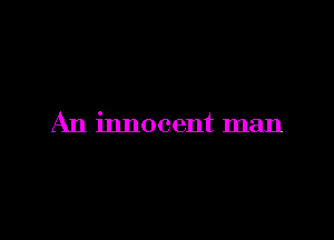 An innocent man