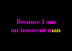 Because I am
an innocent man

g