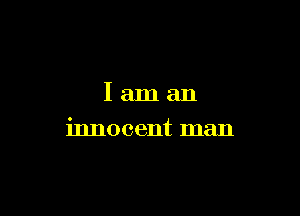 I am an
innocent man
