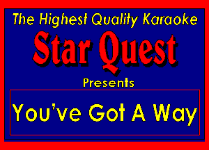 The Highest Quamy Karaoke

Presents

You,ve Got A Way