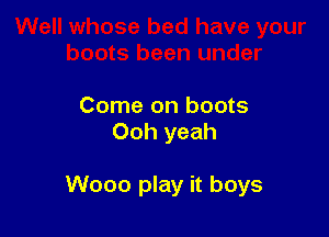 Come on boots
Ooh yeah

Wooo play it boys