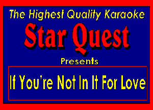 The Highest Quality Karaoke

Presents

If You're Not In It For Love
