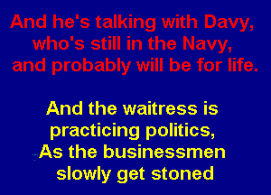 And the waitress is
practicing politics,
As the businessmen
slowly get stoned