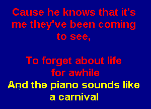 And the piano sounds like
a carnival