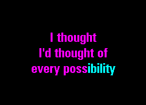 lthought

lutmmmnof
every possibility