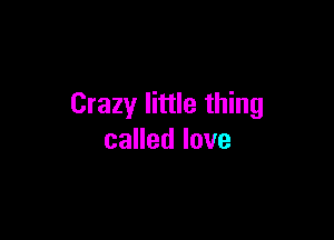 Crazy little thing

caHedlove