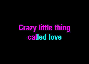 Crazy little thing

caHedlove