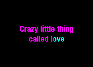 Crazy little thing

caHedlove