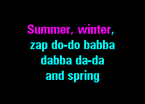 Summer, winter.
zap do-do hahha

dahha da-da
and spring