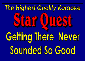 The Highest Quality Karaoke

Getting There Never
Sounded So Good