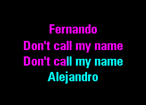 Fernando
Don't call my name

Don't call my name
Alejandro