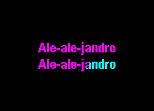 Ale-ale-jandro

Ale-ale-iandro