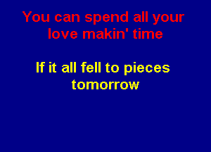 If it all fell to pieces

tomorrow
