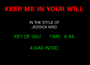 KEEP ME IN YOUR WILL

IN THE STYLE 0F
JESSICA KING

KEY OF (Bbl TIME 4 44

4 SAP! INTFIO