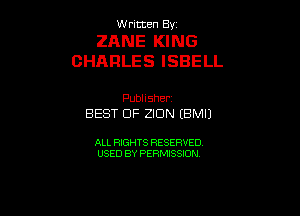 UUrnmen By

ZANE KING
CHARLES ISBELL

Pubhsher
BEST OF ZION EBMIJ

ALL RIGHTS RESERVED
USED BY PERMISSION