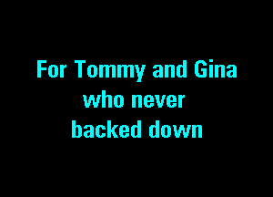 For Tommy and Gina

who never
backed down