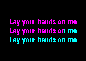 Lay your hands on me

Lay your hands on me
Lay your hands on me