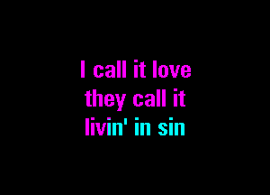 I call it love

they call it
livin' in sin